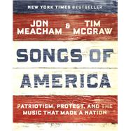 Songs of America Patriotism, Protest, and the Music That Made a Nation by Meacham, Jon; McGraw, Tim, 9780593132951