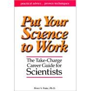 Put Your Science to Work The Take-Charge Career Guide for Scientists by Fiske, Peter S.; Louie, Aaron, 9780875902951