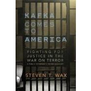 Kafka Comes to America Fighting for Justice in the War on Terror - A Public Defender's Inside Account by WAX, STEVEN T., 9781590512951