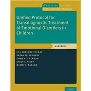 Unified Protocol for Transdiagnostic Treatment of Emotional Disorders in Children Workbook by Ehrenreich-May, Jill; Kennedy, Sarah M.; Sherman, Jamie A.; Bilek, Emily L.; Barlow, David H., 9780190642952