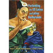 Performing the US Latina & Latino Borderlands by Aldama, Arturo J.; Sandoval, Chela; Garcia, Peter J., 9780253002952