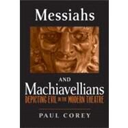 Messiahs and Machiavellians : Depicting Evil in the Modern Theatre by Corey, Paul, 9780268022952