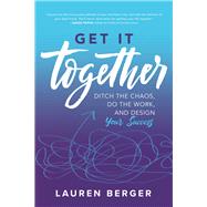 Get It Together: Ditch the Chaos, Do the Work, and Design your Success by Berger, Lauren, 9781260142952