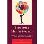Supporting Muslim Students A Guide to Understanding the Diverse Issues of Todays Classrooms by Mahalingappa, Laura; Rodriguez, Terri L.; Polat, Nihat, 9781475832952