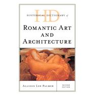 Historical Dictionary of Romantic Art and Architecture by Palmer, Allison Lee, 9781538122952