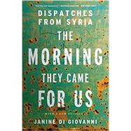 The Morning They Came For Us Dispatches from Syria by Di Giovanni, Janine, 9781631492952