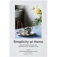 Simplicity at Home Japanese Rituals, Recipes, and Arrangements for Thoughtful Living by Sekine, Yumiko; Wapner, Jenny; Shimizu, Nao, 9781797202952