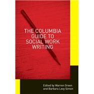 The Columbia Guide to Social Work Writing by Green, Warren; Simon, Barbara Levy, 9780231142953