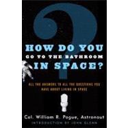 How Do You Go to the Bathroom in Space? by Pogue, Col. William R.; Glenn, John, 9780312872953