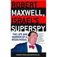 Robert Maxwell, Israel's Superspy The Life and Murder of a Media Mogul by Thomas, Gordon; Dillon, Martin, 9780786712953