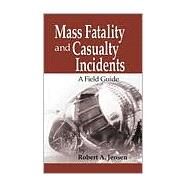 Mass Fatality and Casualty Incidents: A Field Guide by Jensen; Robert A., 9780849312953