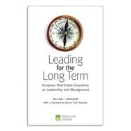 Leading for the Long Term European Real Estate Executives on Leadership and Management by Ferguson, William J.; Newsum, Jeremy H. M., 9780874202953