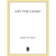 Off the Chart A Novel by Hall, James W., 9781250092953