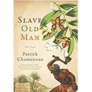 Slave Old Man by Chamoiseau, Patrick; Glissant, Edouard; Coverdale, Linda, 9781620972953