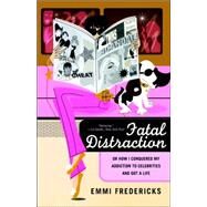 Fatal Distraction Or How I Conquered My Addiction to Celebrities and Got a Life by Fredericks, Emmi, 9780312312954
