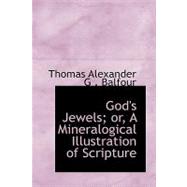 God's Jewels: Or, a Mineralogical Illustration of Scripture by Alexander G. Balfour, Thomas, 9780554422954