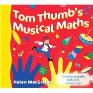 Tom Thumb's Musical Maths Developing Maths Skills with Simple Songs by MacGregor, Helen, 9780713672954