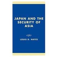 Japan and the Security of Asia by Hayes, Louis D., 9780739102954