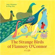 The Strange Birds of Flannery O'connor by Alznauer, Amy; Zhu, Ping, 9781592702954