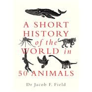 A Short History of the World in 50 Animals by Field, Jacob F., 9781789292954