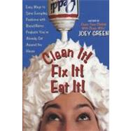 Clean It! Fix It! Eat It! : Easy Ways to Solve Everyday Problems with Brand-Name Products You've Already Got Around the House by Green, Joey, 9780735202955