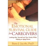 The Emotional Survival Guide for Caregivers Looking After Yourself and Your Family While Helping an Aging Parent by Jacobs, Barry J., 9781593852955
