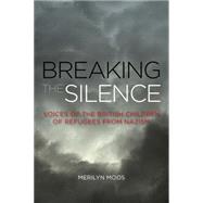 Breaking the Silence Voices of the British Children of Refugees from Nazism by Moos, Merilyn, 9781783482955