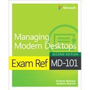Exam Ref MD-101 Managing Modern Desktops by Bettany, Andrew; Warren, Andrew, 9780137472956