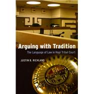 Arguing with Tradition: The Language of Law in Hopi Tribal Court by Richland, Justin B., 9780226712956