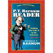 The Colossal P. T. Barnum Reader by Barnum, P. T., 9780252072956