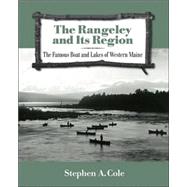 The Rangeley and Its Region The Famous Boats and Lakes of Western Maine by Cole, Stephen A., 9780884482956