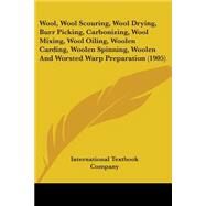 Wool, Wool Scouring, Wool Drying, Burr Picking, Carbonizing, Wool Mixing, Wool Oiling, Woolen Carding, Woolen Spinning, Woolen and Worsted Warp Preparation by International Textbook Company, 9781104532956