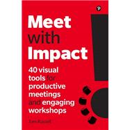 Meet with Impact 40 visual tools for productive meetings and engaging workshops by Russell, Tom, 9781292262956