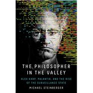 The Philosopher in the Valley Alex Karp, Palantir, and the Rise of the Surveillance State by Steinberger, Michael, 9781668012956