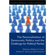 The Personalization of Democratic Politics and the Challenge for Political Parties by Cross, William P.; Katz, Richard S.; Pruysers, Scott, 9781785522956