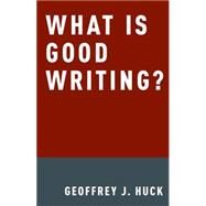 What Is Good Writing? by Huck, Geoffrey, 9780190212957