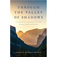 Through the Valley of Shadows Living Wills, Intensive Care, and Making Medicine Human by Brown, Samuel Morris, 9780199392957