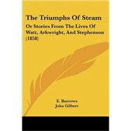 Triumphs of Steam : Or Stories from the Lives of Watt, Arkwright, and Stephenson (1858) by Burrows, E.; Gilbert, John, 9780548862957