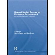 Beyond Market Access for Economic Development: EU-Africa relations in transition by Faber; Gerrit, 9781138802957