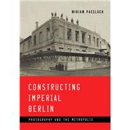 Constructing Imperial Berlin by Paeslack, Miriam, 9781517902957