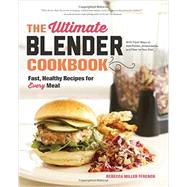 The Ultimate Blender Cookbook Fast, Healthy Recipes for Every Meal by Ffrench, Rebecca, 9781581572957