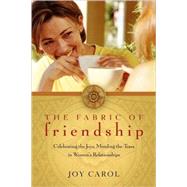 The Fabric of Friendship: Celebrating the Joys, Mending the Tears in Women's Relationships by Carol, Joy, 9781893732957