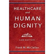 Healthcare and Human Dignity by McClellan, Frank M., 9781978802957