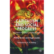 Capitalism and Social Progress : The Future of Society in a Global Economy by Phillip Brown and Hugh Lauder, 9780333922958