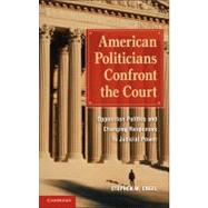 American Politicians Confront the Court: Opposition Politics and Changing Responses to Judicial Power by Stephen M. Engel, 9780521192958