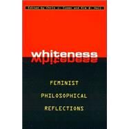 Whiteness Feminist Philosophical Reflections by Cuomo, Chris J.; Hall, Kim Q.; Bailey, Alison; Bar-On, Bat Ami; Lopez-McAlister, Linda; Tessman, Lisa; Scales-Trent, Judy; Zack, Naomi, 9780847692958