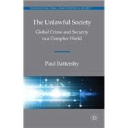 The Unlawful Society Global Crime and Security in a Complex World by Battersby, Paul, 9781137282958