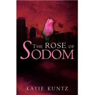 The Rose of Sodom by Kuntz, Katie, 9781591602958