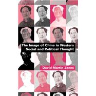 The Image of China in Western Social and Political Thought by Jones, David Martin, 9780333912959
