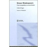 Green Shakespeare: From Ecopolitics to Ecocriticism by Egan; Gabriel, 9780415322959